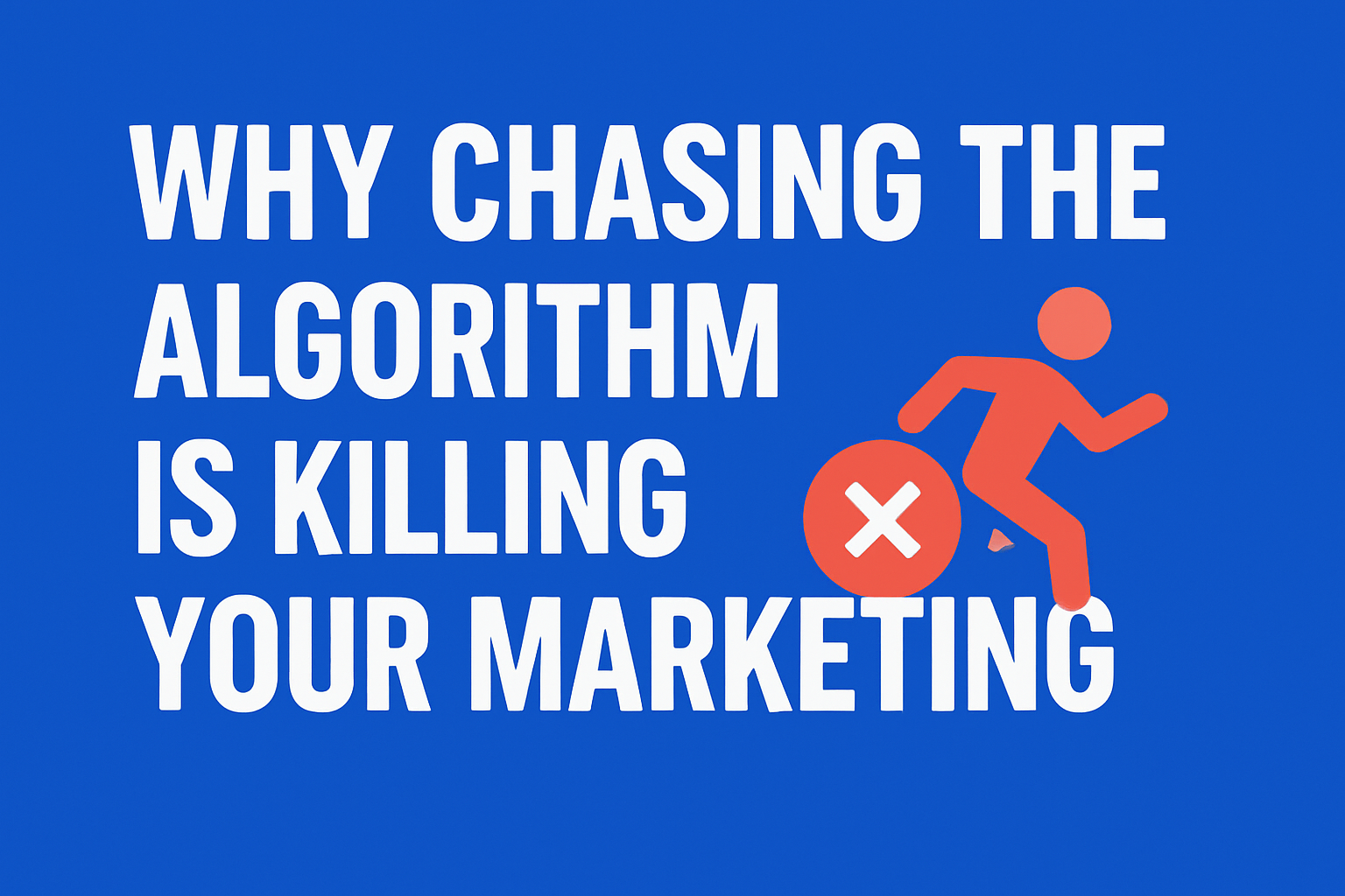 Why Chasing the Algorithm Is Killing Your Marketing (and What to Do Instead)